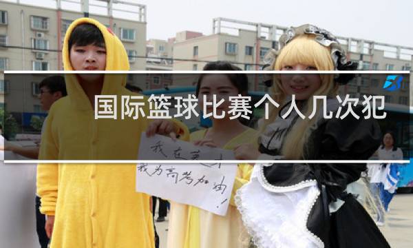 国际篮球比赛个人几次犯规罚下场不能参加比赛图片