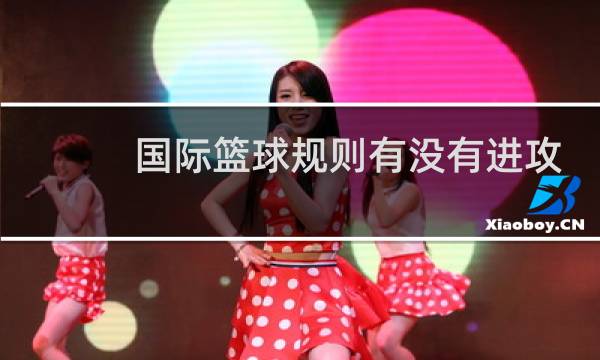 国际篮球规则有没有进攻三秒图片
