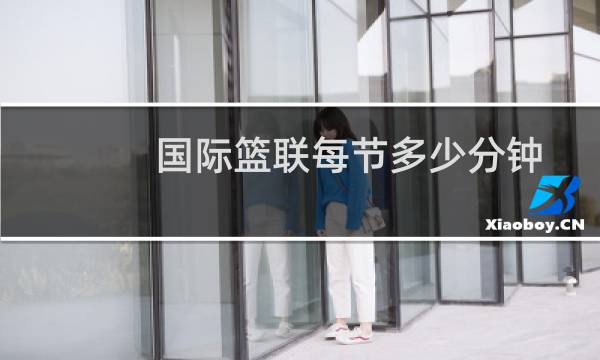 国际篮联每节多少分钟图片