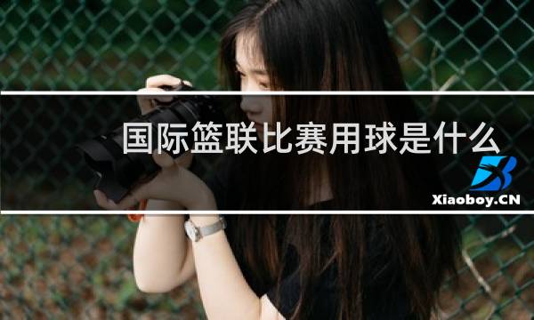 国际篮联比赛用球是什么牌子图片