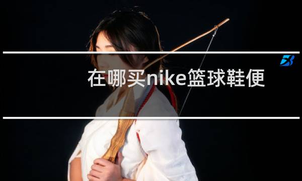 在哪买nike篮球鞋便宜图片