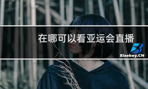 在哪可以看亚运会直播图片