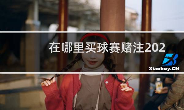 在哪里买球赛赌注2021图片