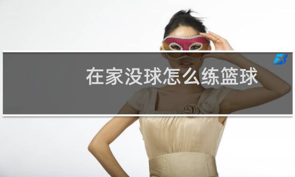 在家没球怎么练篮球图片