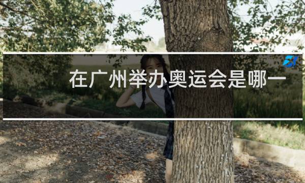 在广州举办奥运会是哪一年图片