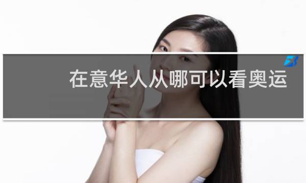 在意华人从哪可以看奥运图片