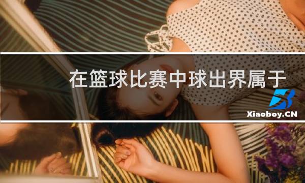 在篮球比赛中球出界属于犯规吗图片