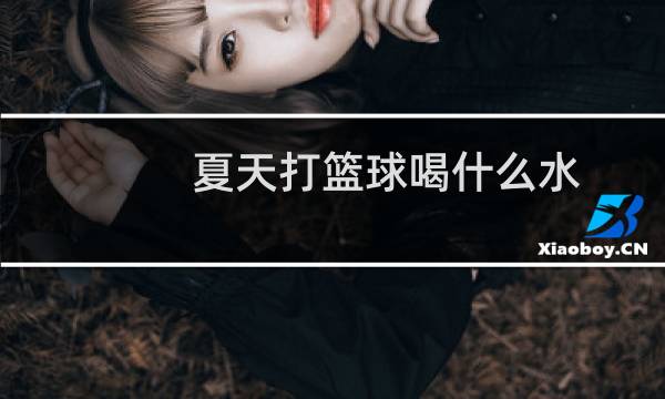 夏天打篮球喝什么水图片