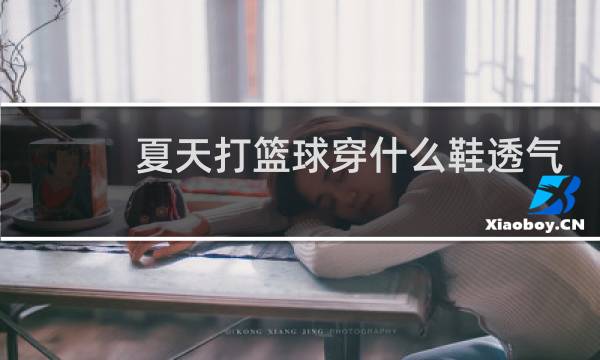 夏天打篮球穿什么鞋透气图片