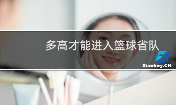 多高才能进入篮球省队图片
