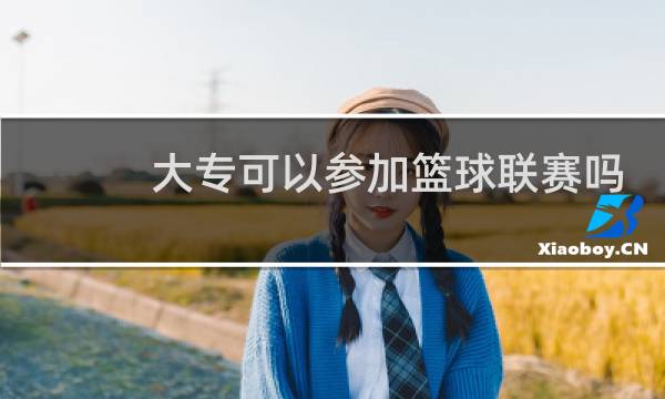 大专可以参加篮球联赛吗图片