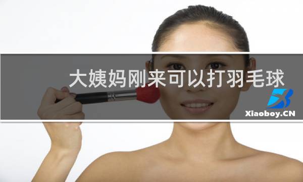 大姨妈刚来可以打羽毛球吗图片