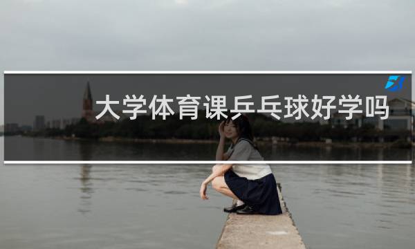 大学体育课乒乓球好学吗图片