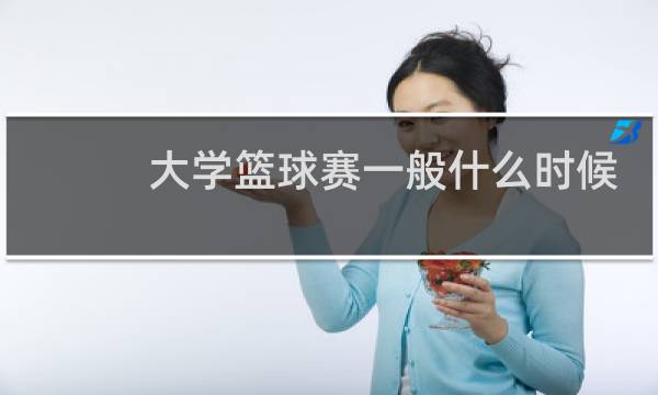 大学篮球赛一般什么时候开始图片