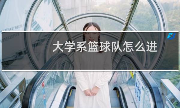 大学系篮球队怎么进图片