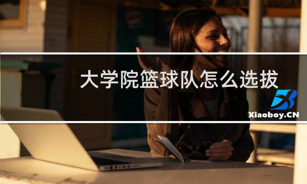 大学院篮球队怎么选拔图片