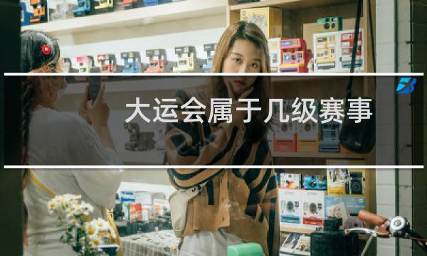 大运会属于几级赛事图片
