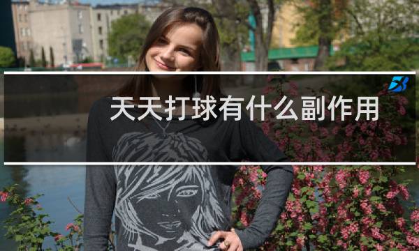 天天打球有什么副作用图片