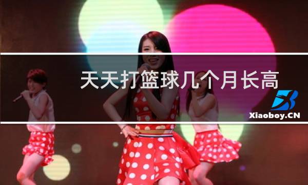 天天打篮球几个月长高图片