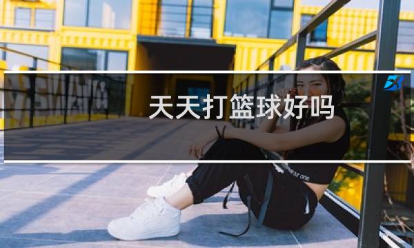 天天打篮球好吗图片