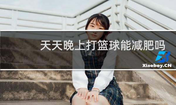 天天晚上打篮球能减肥吗图片