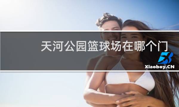 天河公园篮球场在哪个门图片