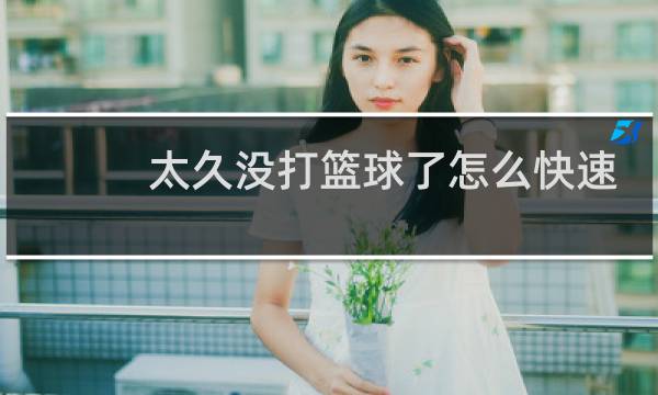 太久没打篮球了怎么快速恢复图片