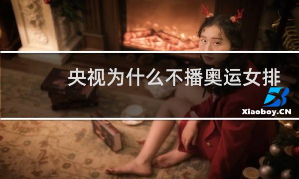 央视为什么不播奥运女排图片