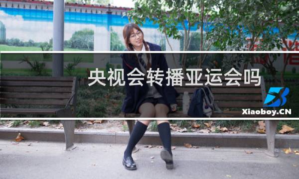 央视会转播亚运会吗图片