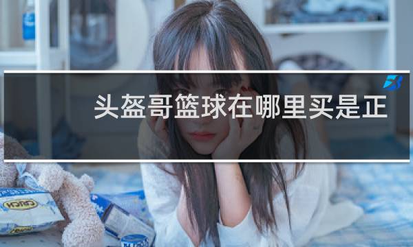 头盔哥篮球在哪里买是正品图片