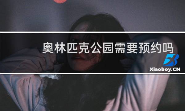 奥林匹克公园需要预约吗图片