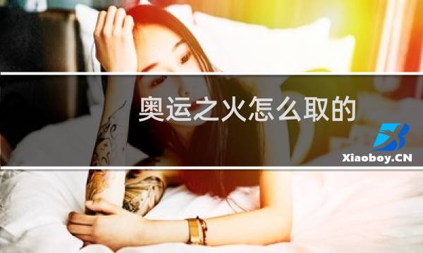奥运之火怎么取的图片