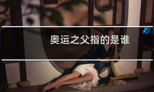 奥运之父指的是谁图片