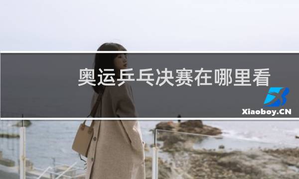 奥运乒乓决赛在哪里看图片