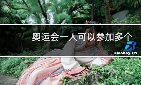 奥运会一人可以参加多个项目吗图片