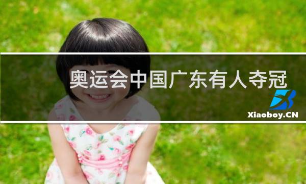 奥运会中国广东有人夺冠吗图片