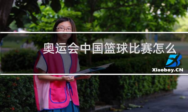 奥运会中国篮球比赛怎么回事图片