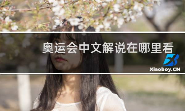 奥运会中文解说在哪里看图片