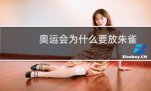奥运会为什么要放朱雀图片