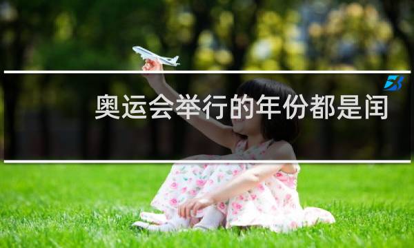奥运会举行的年份都是闰年吗图片