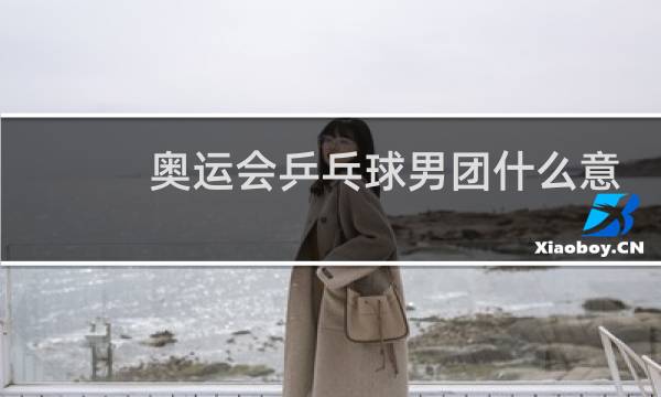 奥运会乒乓球男团什么意思图片