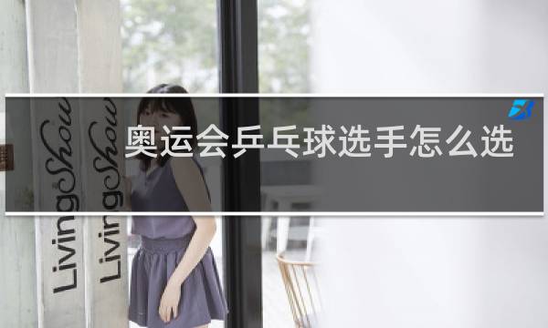 奥运会乒乓球选手怎么选的图片