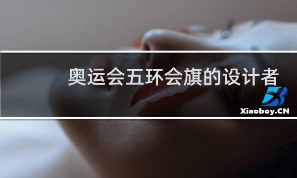 奥运会五环会旗的设计者是谁图片