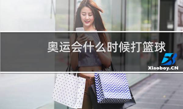奥运会什么时候打篮球图片