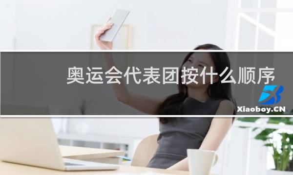 奥运会代表团按什么顺序图片