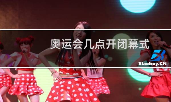 奥运会几点开闭幕式图片