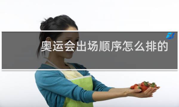 奥运会出场顺序怎么排的图片
