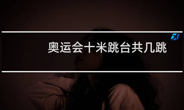 奥运会十米跳台共几跳图片