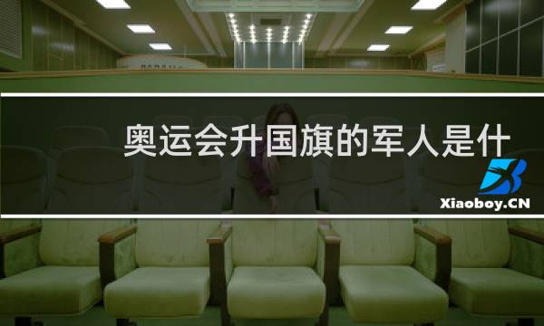 奥运会升国旗的军人是什么兵图片