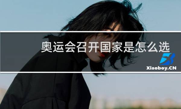 奥运会召开国家是怎么选的图片